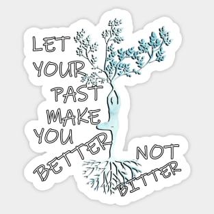 Inspirational Quote LET YOUR PAST MAKE YOU BETTER NOT BITTER, Motivational Gifts Sticker
